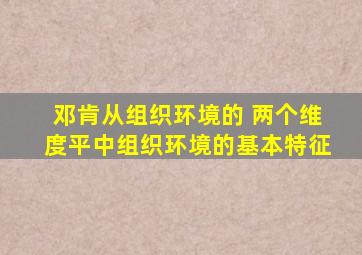 邓肯从组织环境的 两个维度平中组织环境的基本特征